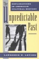 The unpredictable past : explorations in American cultural history /