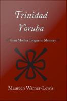 Trinidad Yoruba From Mother-Tongue to Memory /