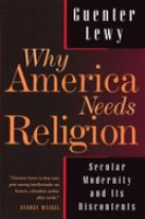 Why America needs religion : secular modernity and its discontents /