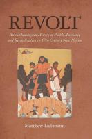Revolt An Archaeological History of Pueblo Resistance and Revitalization in 17th Century New Mexico /