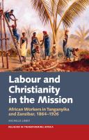 Labour and Christianity in the mission : African workers in Tanganyika and Zanzibar, 1864-1926 /