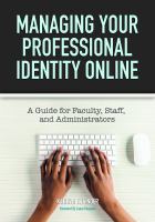 Managing your professional identity online : a guide for faculty, staff, and administrators /