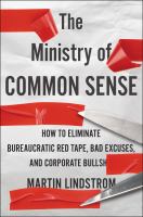 The ministry of common sense : how to eliminate bureaucratic red tape, bad excuses, and corporate BS /