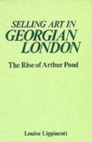 Selling art in Georgian London : the rise of Arthur Pond /