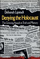 Denying the Holocaust : the growing assault on truth and memory /