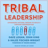Tribal leadership : leveraging natural groups to build a thriving organization /