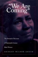 We are coming the persuasive discourse of nineteenth-century Black women /