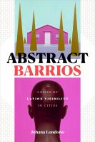 Abstract barrios : the crises of Latinx visibility in cities /