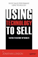 Using technology to sell : tactics to ratchet up results /