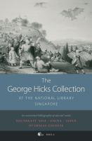 The George Hicks Collection at the National Library, Singapore : an annotated bibliography of selected works /