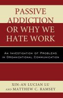 Passive Addiction or Why We Hate Work : an Investigation of Problems in Organizational Communication.
