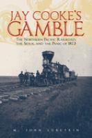 Jay Cooke's gamble : the Northern Pacific Railroad, the Sioux, and the Panic of 1873 /