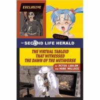 The Second Life Herald : the virtual tabloid that witnessed the dawn of the metaverse /