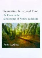 Semantics, tense, and time an essay in the metaphysics of natural language /