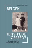 Belgen, zijt gij ten strijde gereed? : Militarisering in een neutrale natie, 1890-1914 /