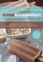 Supernourishment for children with autism spectrum disorder : a practical nutritional approach to optimizing diet for whole brain and body health /