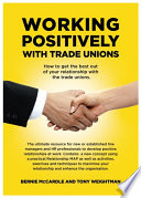 WORKING POSITIVELY WITH TRADE UNIONS : how to get the best out of your relationship with the trade unions.