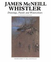 James McNeill Whistler : drawings, pastels, and watercolours : a catalogue raisonné /