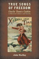 True songs of freedom : Uncle Tom's cabin in Russian culture and society /