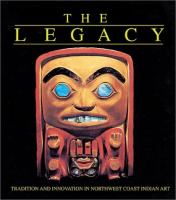 The legacy : tradition and innovation in Northwest Coast Indian Art /