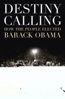 Destiny calling : how the people elected Barack Obama /