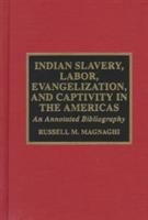 Indian slavery, labor, evangelization, and captivity in the Americas : an annotated bibliography /