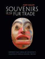 Souvenirs of the fur trade : Northwest Coast Indian art and artifacts collected by American mariners, 1788-1844 /