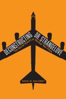 Deconstructing Dr. Strangelove : the secret history of nuclear war films /