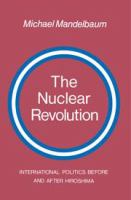 The nuclear revolution : international politics before and after Hiroshima /