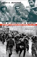 The GI offensive in Europe : the triumph of American infantry divisions, 1941-1945 /