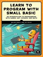 Learn to program with Small Basic : an introduction to programming with games, art, science, and math /