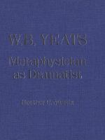 W.B. Yeats : metaphysician as dramatist /