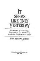 It seems like only yesterday : memoirs of writing, presidential politics, and the diplomatic life /