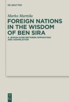 Foreign nations in the wisdom of Ben Sira : a Jewish sage between opposition and assimilation /
