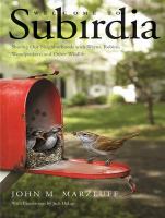 Welcome to subirdia : sharing our neighborhoods with wrens, robins, woodpeckers, and other wildlife /
