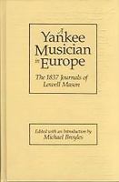 A Yankee musician in Europe : the 1837 journals of Lowell Mason /