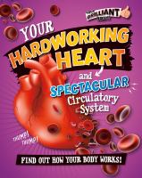 Your hardworking heart and spectacular circulatory system : find out how your body works! /