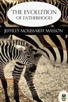 The evolution of fatherhood : [a celebration of animal and human families] /