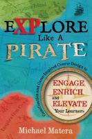 Explore like a pirate : engage, enrich, and elevate your learners with gamification and game-inspired course design /