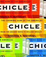 Chicle The Chewing Gum of the Americas, From the Ancient Maya to William Wrigley /