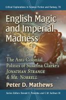 English magic and imperial madness : the anti-colonial politics of Susanna Clarke's Jonathan Strange and Mr. Norrell /