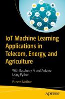 IoT machine learning applications in telecom, energy, and agriculture : with Raspberry Pi and Arduino using Python /