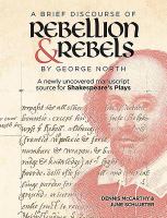 "A brief discourse of rebellion and rebels" by George North : a newly uncovered manuscript source for Shakespeare's plays /