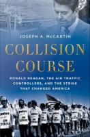 Collision course : Ronald Reagan, the air traffic controllers, and the strike that changed America /