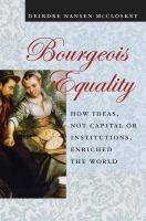 Bourgeois equality : how ideas, not capital or institutions, enriched the world /