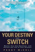 Your destiny switch : master your key emotions, and attract the life of your dreams! /