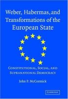 Weber, Habermas, and transformations of the European state : constitutional, social, and supranational democracy /