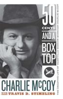Fifty cents and a box top : the creative life of Nashville session musician Charlie McCoy /
