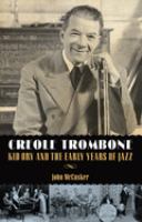 Creole trombone : Kid Ory and the early years of jazz /
