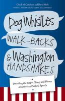 Dog whistles, walk-backs, and Washington handshakes decoding the jargon, slang, and bluster of American political speech /